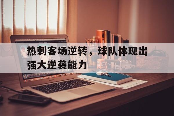 热刺客场逆转,球队体现出强大逆袭能力的简单介绍